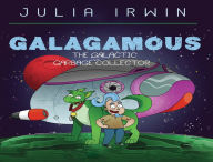 Title: Galagamous The Galactic Garbage Collector, Author: Julia Irwin