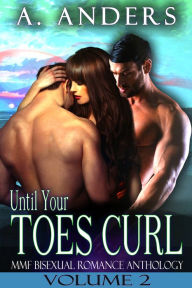 Title: Until Your Toes Curl Vol. 2: MMF Bisexual Romance Anthology, Author: A. Anders