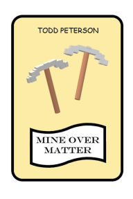 Title: Mine Over Matter, Author: Todd Peterson