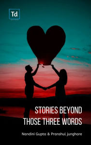 Title: Stories Beyond those three words, Author: Nandini Gupta