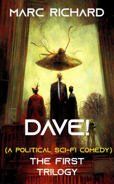 DAVE! (a political sci-fi comedy): The First Trilogy