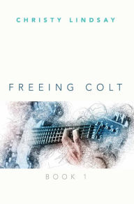 Title: Freeing Colt, Author: Christy Lindsay