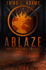 Title: Ablaze: (Indestructible #2), Author: Emma L. Adams