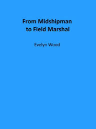 Title: From Midshipman to Field Marshal, Author: Evelyn Wood
