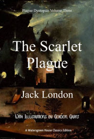 Title: Plague Dystopias Volume Three: The Scarlet Plague, Author: Jack London
