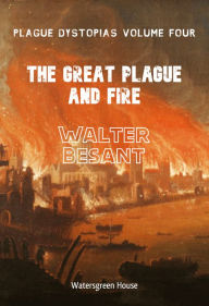 Title: Plague Dystopias Volume Four: The Great Plague and Fire, Author: Walter Besant