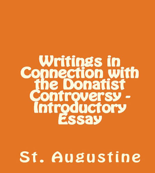 Writings in Connection with the Donatist Controversy Introductory Essay