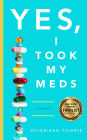 Yes, I Took My Meds: A Memoir