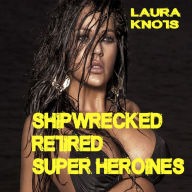 Title: Shipwrecked Retired Super Heroines, Author: Laura Knots