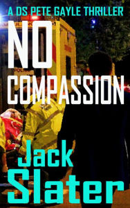 Title: No Compassion (DS Peter Gayle thriller series, Book 8), Author: Jack Slater