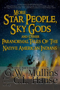Title: More Star People, Sky Gods And Other Paranormal Tales Of The Native American Indians, Author: G. W. Mullins
