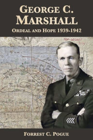 Title: George C. Marshall: Ordeal and Hope, 1939-1942, Author: Forrest C. Pogue
