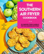 The Southern Air Fryer Cookbook: 75 Comfort Food Classics for the Modern Air Fryer