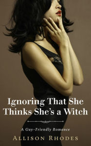 Title: Ignoring That She Thinks She's a Witch, Author: Allison Rhodes