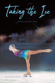 Title: Taking the Ice: Khalli's Big Test, Author: Allye M. Ritt