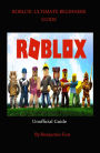 Roblox Game: The Ultimate Beginners Guide