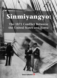 Title: Sinmiyangyo: The 1871 Conflict Between the United States and Korea, Author: Thomas Duvernay