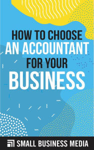 Title: How To Choose An Accountant For Your Business, Author: Small Business Media