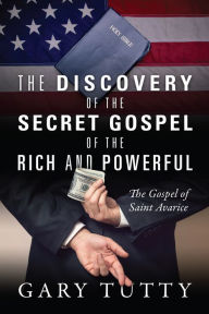 Title: The Discovery of the Secret Gospel of the Rich and Powerful, Author: Gary Tutty