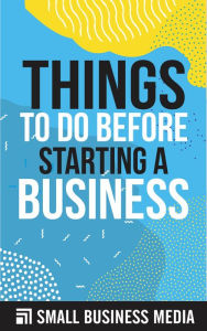 Title: Things To Do Before Starting A Business, Author: Small Business Media