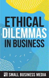 Title: Ethical Dilemmas In Business, Author: Small Business Media