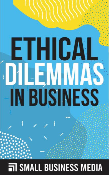 Ethical Dilemmas In Business