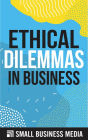 Ethical Dilemmas In Business