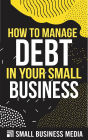 How To Manage Debt In Your Small Business
