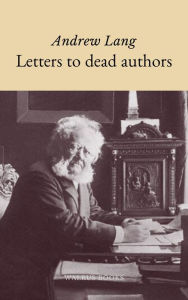 Title: Letters to Dead Authors, Author: Andrew Lang