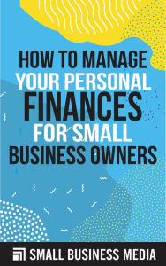 Title: How To Manage Your Personal Finances For Small Business Owners, Author: Small Business Media