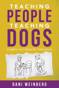 Title: Teaching People Teaching Dogs, Author: Dani Weinberg