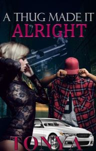 Title: A Thug Made It Alright, Author: Tonya Williams