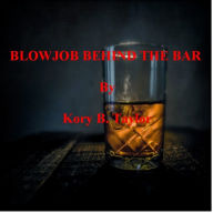 Title: BLOWJOB BEHIND THE BAR, Author: Kory B. Taylor