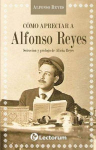 Title: Como apreciar a Alfonso Reyes, Author: Alfonso Reyes
