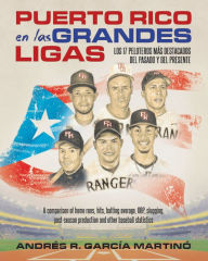 Title: PUERTO RICO EN LAS GRANDES LIGAS: LOS 17 PELOTEROS MAS DESTACADOS DEL PASADO Y DEL PRESENTE, Author: Andres R. Garcia Martino