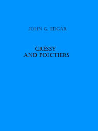 Title: Cressy and Poictiers, Author: John G. Edgar