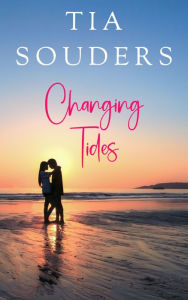 Title: Changing Tides: A Sweet, Small Town Beach Romance, Author: Tia Souders