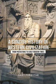 Title: A Concise History of Western Civilization: From Prehistoric to Early Modern Times: Third Edition, Author: Gary Forsythe