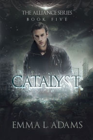 Title: Catalyst: (The Alliance Series #5), Author: Emma L. Adams