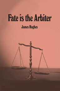Title: Fate is the Arbiter, Author: James Hughes