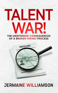 Title: Talent War!: The Unintended Consequences of a Broken Hiring Process, Author: Jermaine Williamson