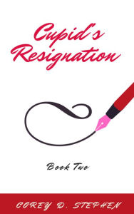 Title: Cupid's Resignation (Book Two), Author: Corey D. Stephen