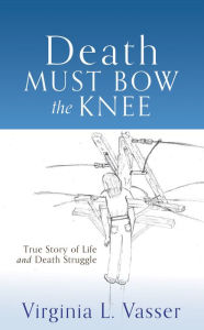 Title: Death Must Bow The Knee, Author: Virginia L. Vasser