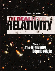 Title: The Reality of Relativity: Cosmology's Cosmic Crisis (Part Two), Author: Kenneth Gonder