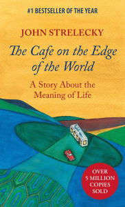 Title: The Cafe on the Edge of the World: A Story About the Meaning of Life, Author: John Strelecky