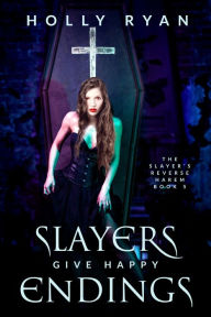 Title: Slayers Give Happy Endings, Author: Holly Ryan