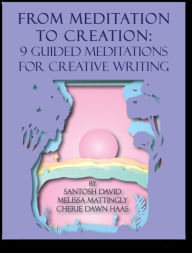 Title: From Meditation To Creation: 9 Guided Meditations For Creative Writing, Author: Melissa Mattingly