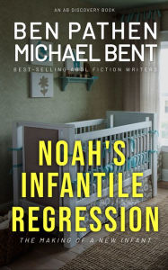 Title: Noah's Infantile Regression, Author: Ben Pathen