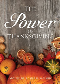 Title: The Power of Thanksgiving, Author: Apostle. Dr. Robert H. Ragland