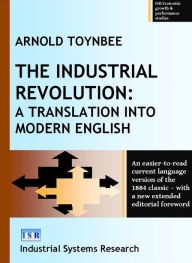 Title: The Industrial Revolution: A Translation into Modern English, Author: Arnold Toynbee